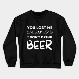 You Lost Me At I Don't Drink Beer Crewneck Sweatshirt